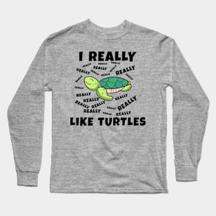 I Really Like Turtles Long Sleeve T-Shirt